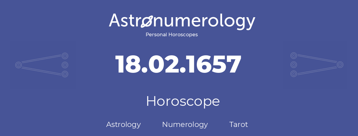 Horoscope for birthday (born day): 18.02.1657 (February 18, 1657)