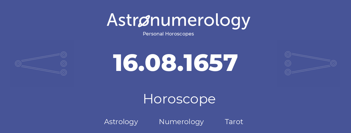 Horoscope for birthday (born day): 16.08.1657 (August 16, 1657)