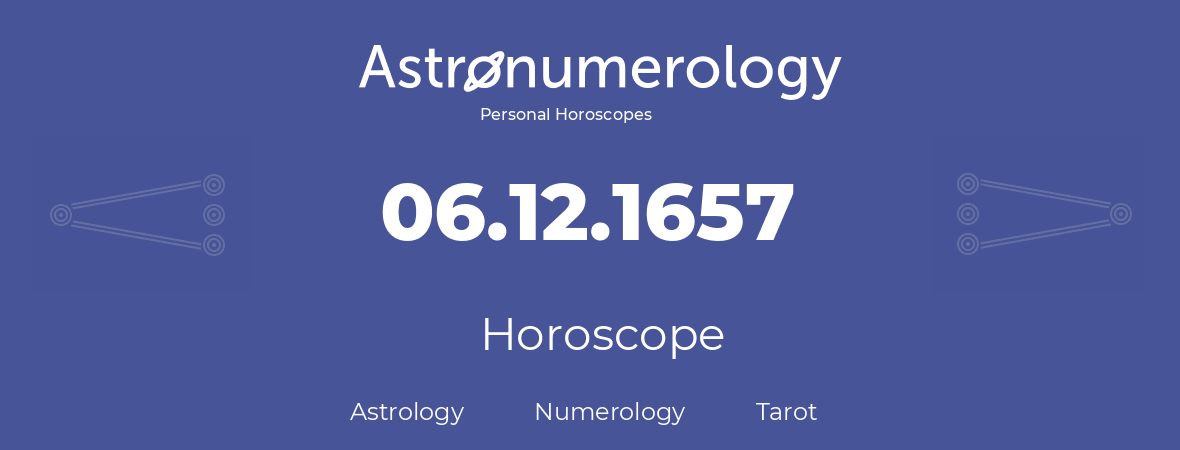 Horoscope for birthday (born day): 06.12.1657 (December 06, 1657)