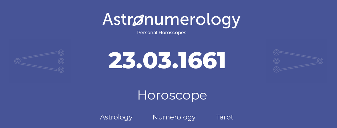 Horoscope for birthday (born day): 23.03.1661 (March 23, 1661)
