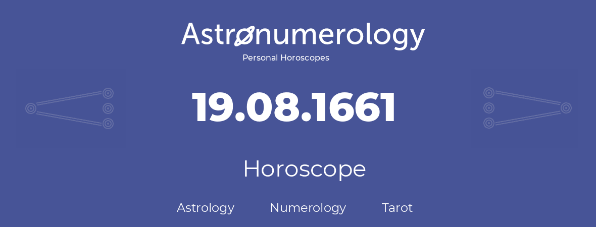 Horoscope for birthday (born day): 19.08.1661 (August 19, 1661)