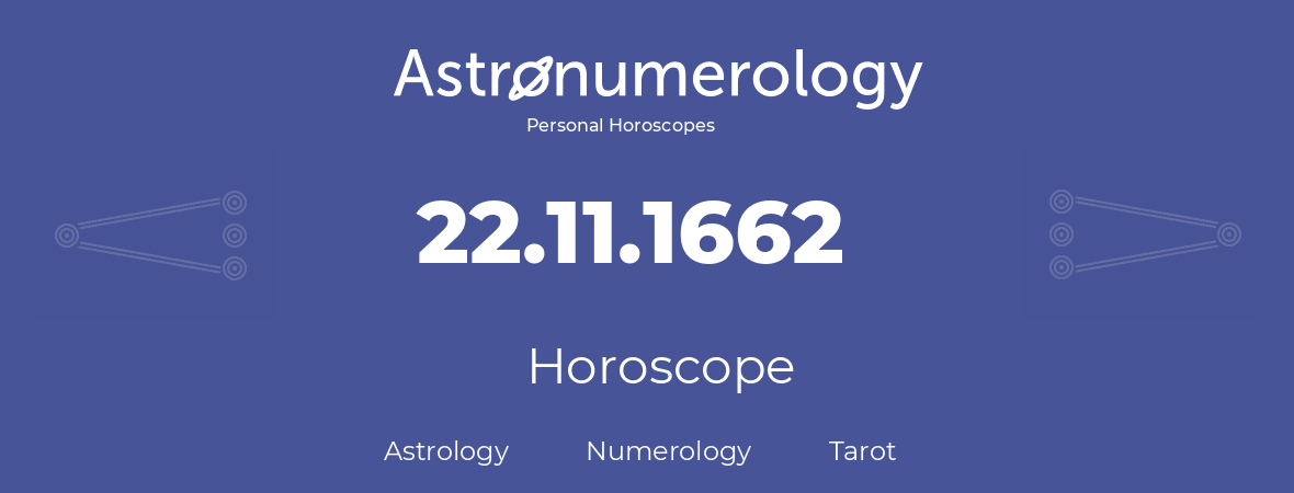 Horoscope for birthday (born day): 22.11.1662 (November 22, 1662)