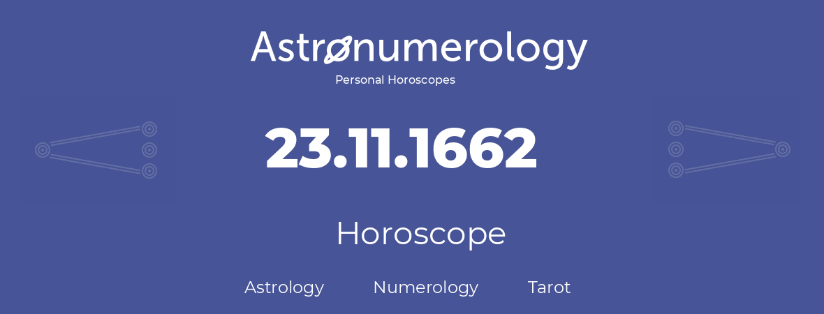 Horoscope for birthday (born day): 23.11.1662 (November 23, 1662)