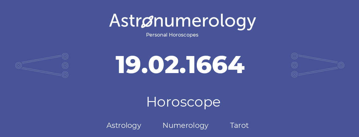 Horoscope for birthday (born day): 19.02.1664 (February 19, 1664)