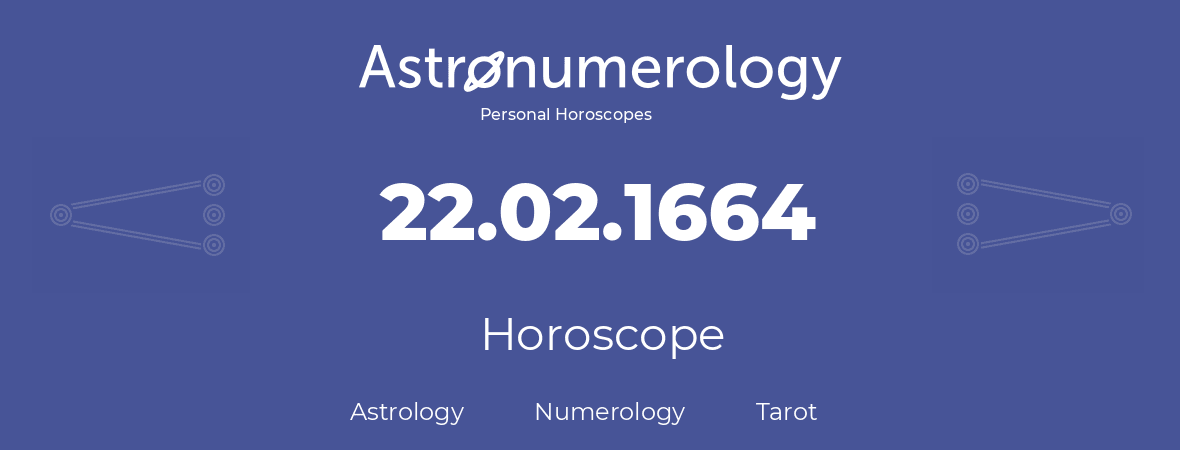 Horoscope for birthday (born day): 22.02.1664 (February 22, 1664)