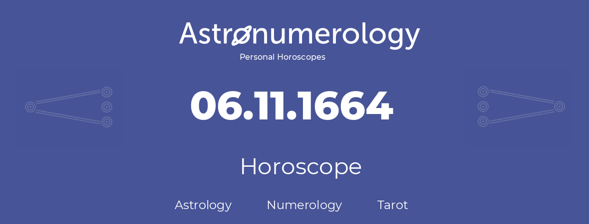 Horoscope for birthday (born day): 06.11.1664 (November 6, 1664)