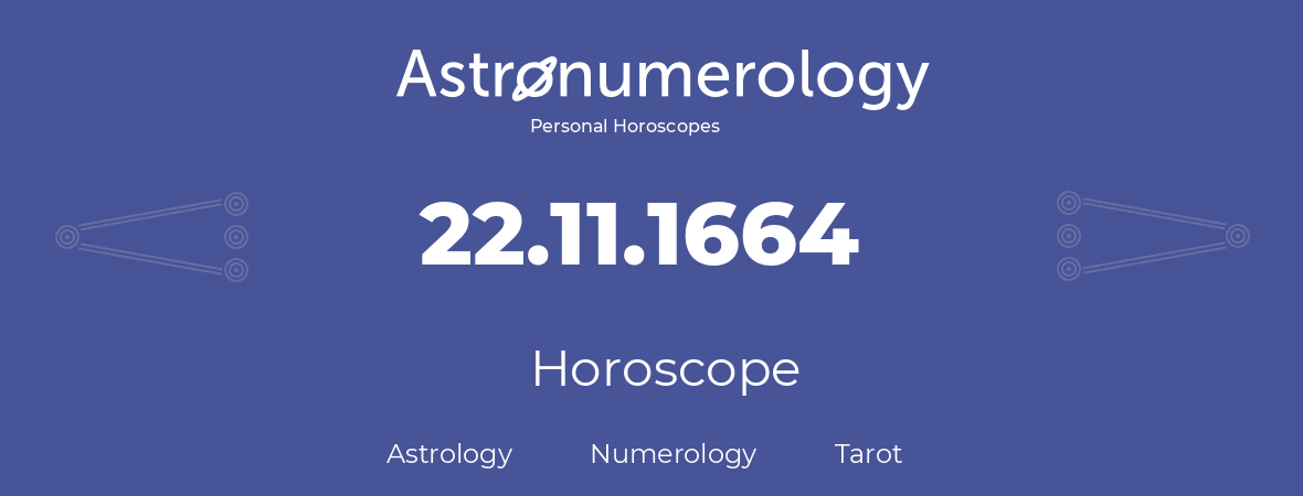 Horoscope for birthday (born day): 22.11.1664 (November 22, 1664)