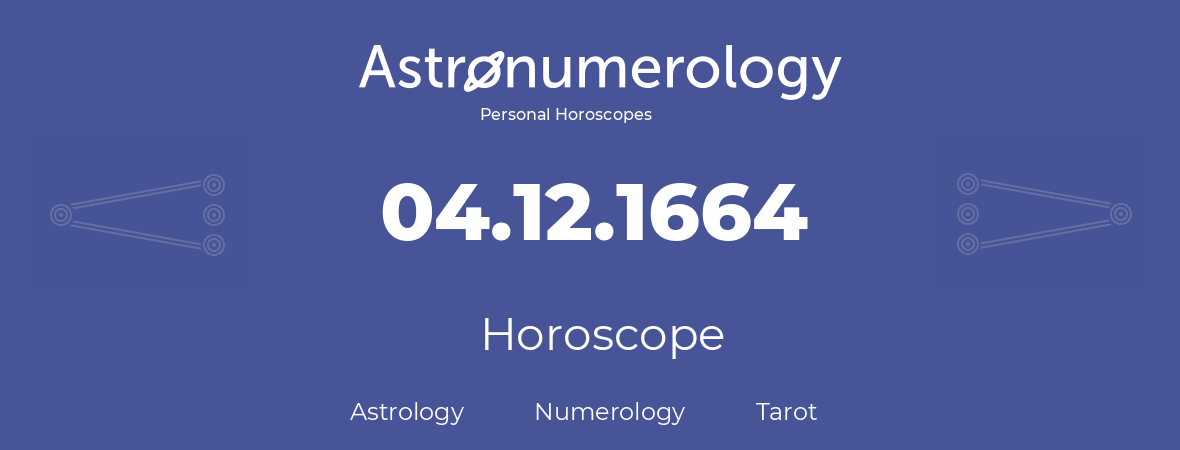 Horoscope for birthday (born day): 04.12.1664 (December 04, 1664)