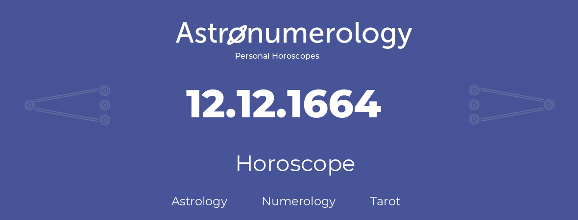 Horoscope for birthday (born day): 12.12.1664 (December 12, 1664)