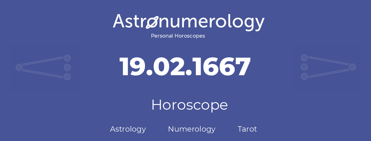 Horoscope for birthday (born day): 19.02.1667 (February 19, 1667)