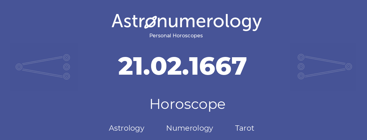 Horoscope for birthday (born day): 21.02.1667 (February 21, 1667)