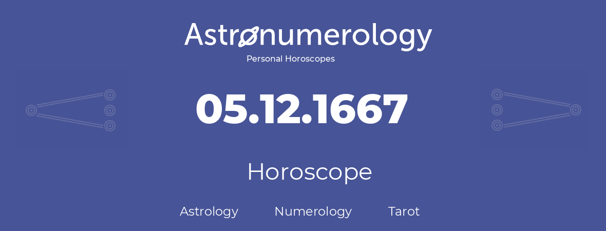 Horoscope for birthday (born day): 05.12.1667 (December 05, 1667)