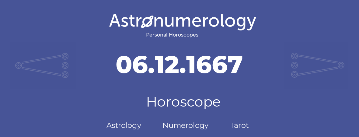 Horoscope for birthday (born day): 06.12.1667 (December 06, 1667)