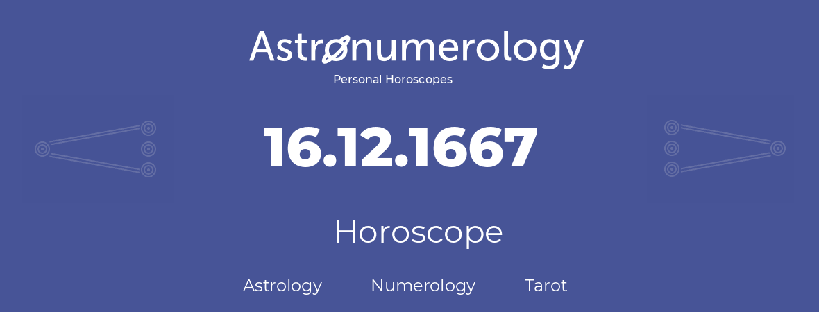 Horoscope for birthday (born day): 16.12.1667 (December 16, 1667)