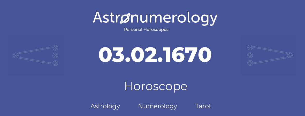 Horoscope for birthday (born day): 03.02.1670 (February 3, 1670)