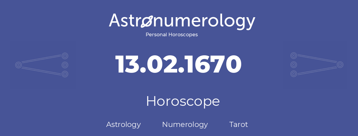 Horoscope for birthday (born day): 13.02.1670 (February 13, 1670)