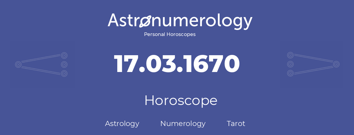 Horoscope for birthday (born day): 17.03.1670 (March 17, 1670)