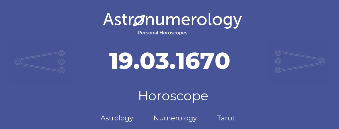 Horoscope for birthday (born day): 19.03.1670 (March 19, 1670)