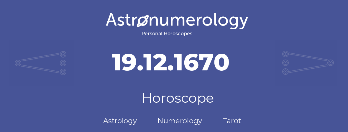 Horoscope for birthday (born day): 19.12.1670 (December 19, 1670)