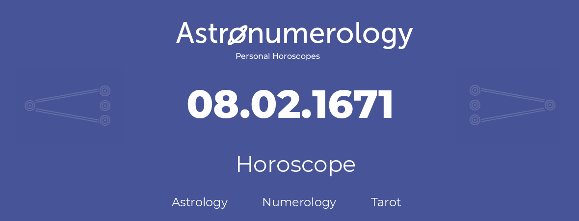 Horoscope for birthday (born day): 08.02.1671 (February 08, 1671)