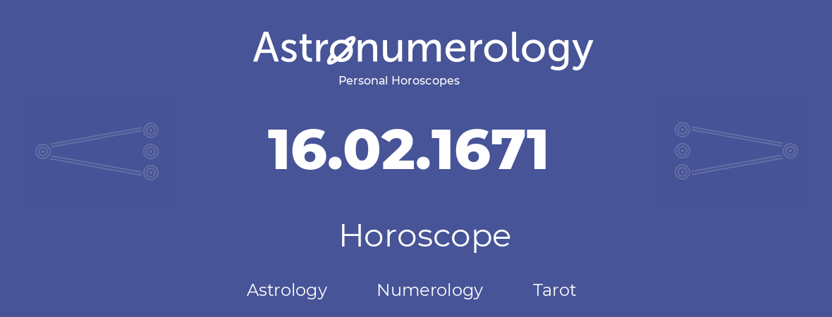 Horoscope for birthday (born day): 16.02.1671 (February 16, 1671)