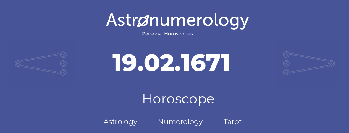Horoscope for birthday (born day): 19.02.1671 (February 19, 1671)