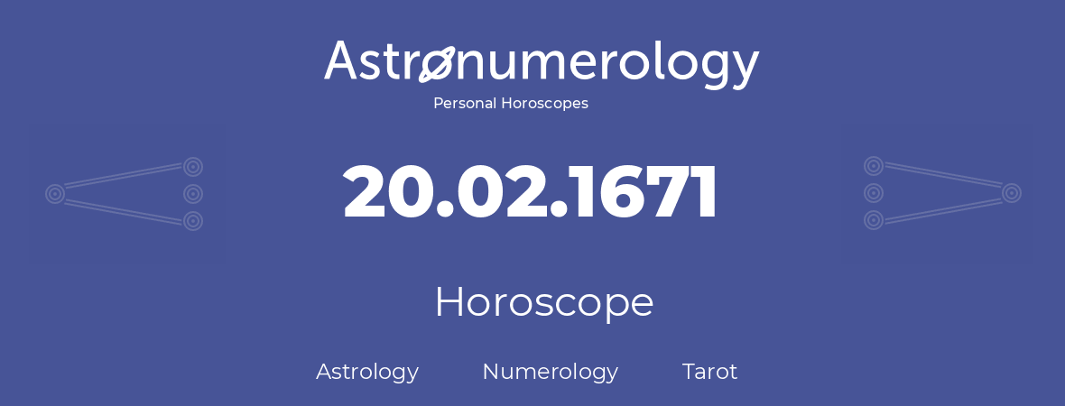 Horoscope for birthday (born day): 20.02.1671 (February 20, 1671)