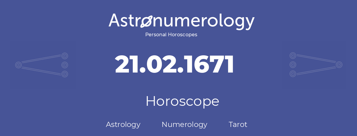 Horoscope for birthday (born day): 21.02.1671 (February 21, 1671)