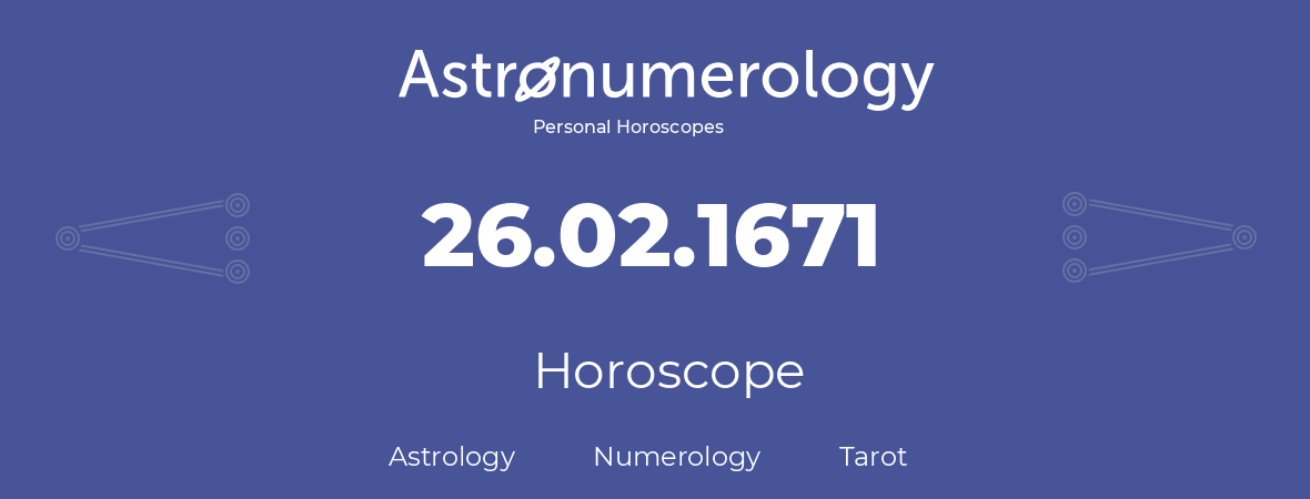 Horoscope for birthday (born day): 26.02.1671 (February 26, 1671)