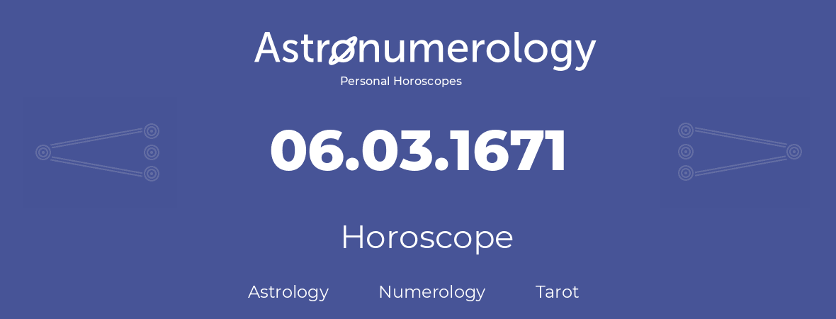 Horoscope for birthday (born day): 06.03.1671 (March 6, 1671)