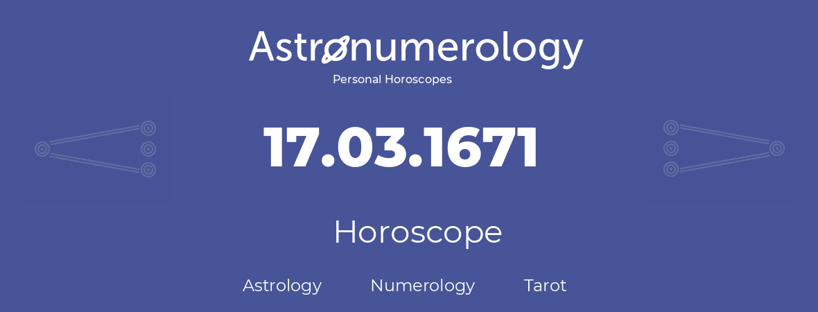 Horoscope for birthday (born day): 17.03.1671 (March 17, 1671)