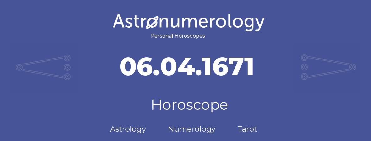 Horoscope for birthday (born day): 06.04.1671 (April 06, 1671)