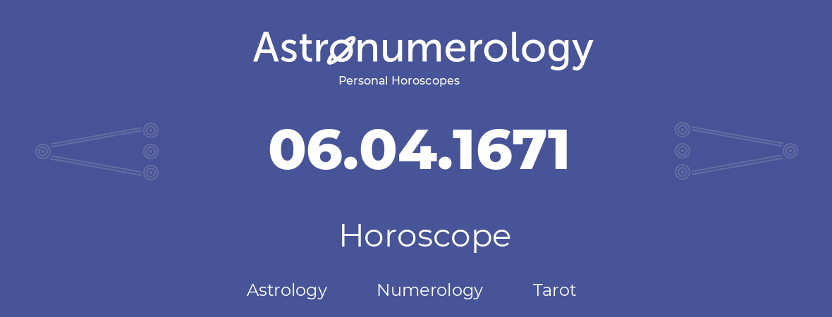 Horoscope for birthday (born day): 06.04.1671 (April 6, 1671)