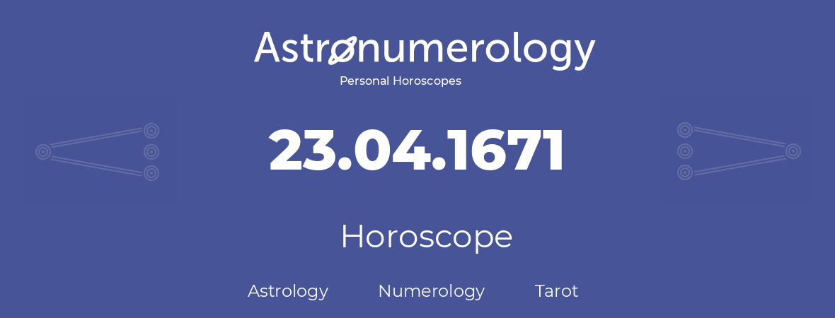 Horoscope for birthday (born day): 23.04.1671 (April 23, 1671)