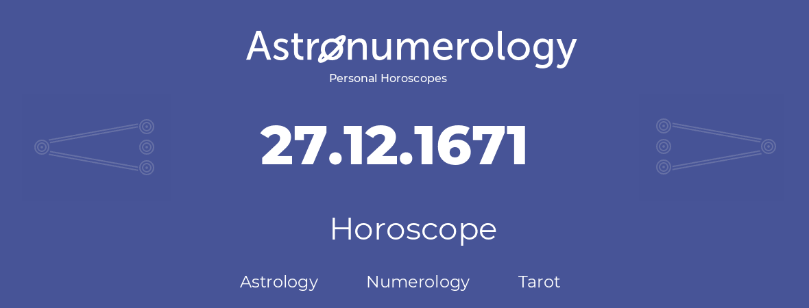 Horoscope for birthday (born day): 27.12.1671 (December 27, 1671)