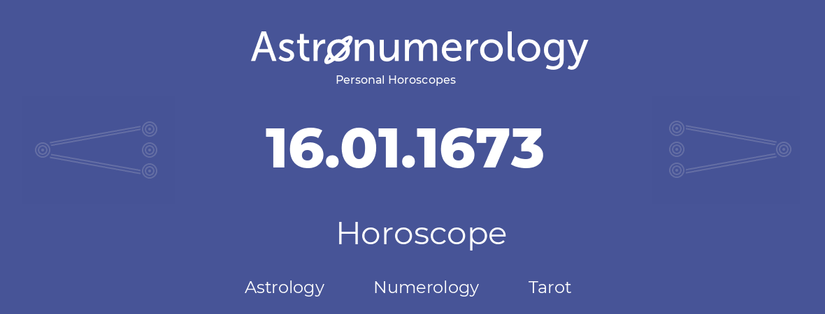 Horoscope for birthday (born day): 16.01.1673 (January 16, 1673)