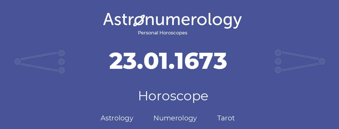 Horoscope for birthday (born day): 23.01.1673 (January 23, 1673)