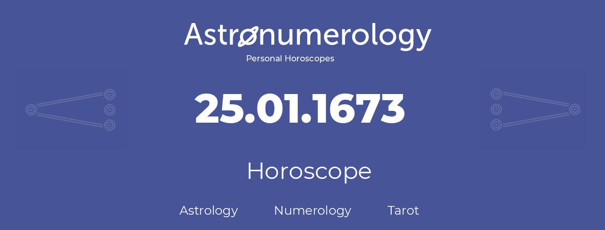 Horoscope for birthday (born day): 25.01.1673 (January 25, 1673)