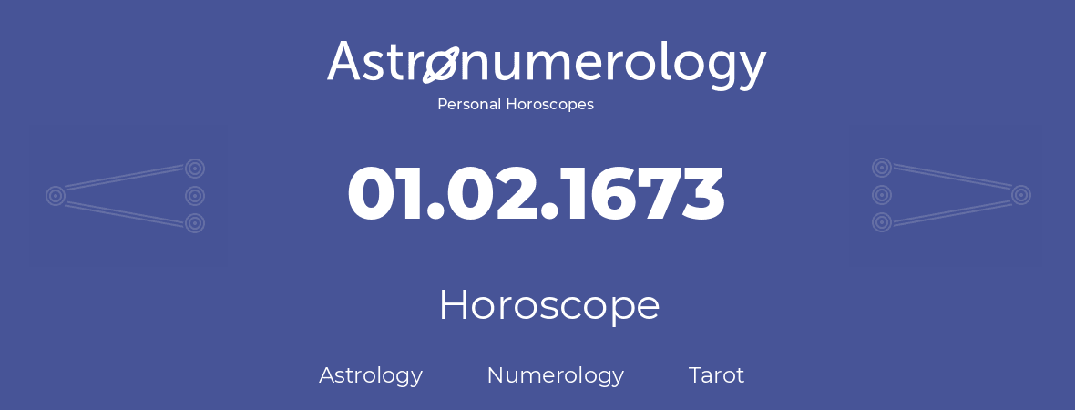 Horoscope for birthday (born day): 01.02.1673 (February 01, 1673)