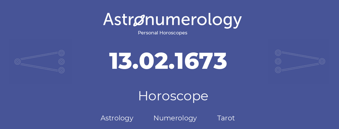 Horoscope for birthday (born day): 13.02.1673 (February 13, 1673)