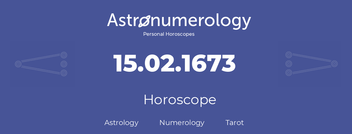 Horoscope for birthday (born day): 15.02.1673 (February 15, 1673)