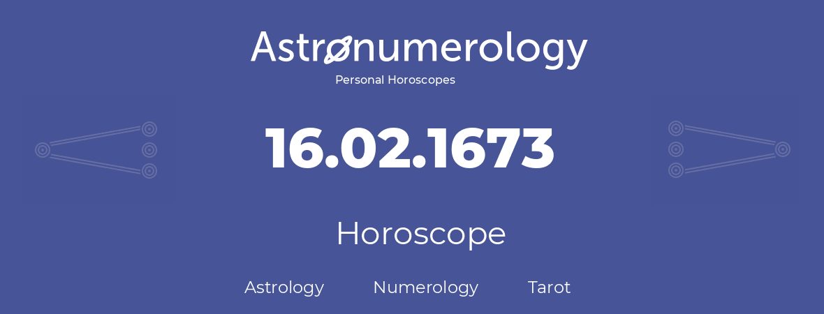 Horoscope for birthday (born day): 16.02.1673 (February 16, 1673)