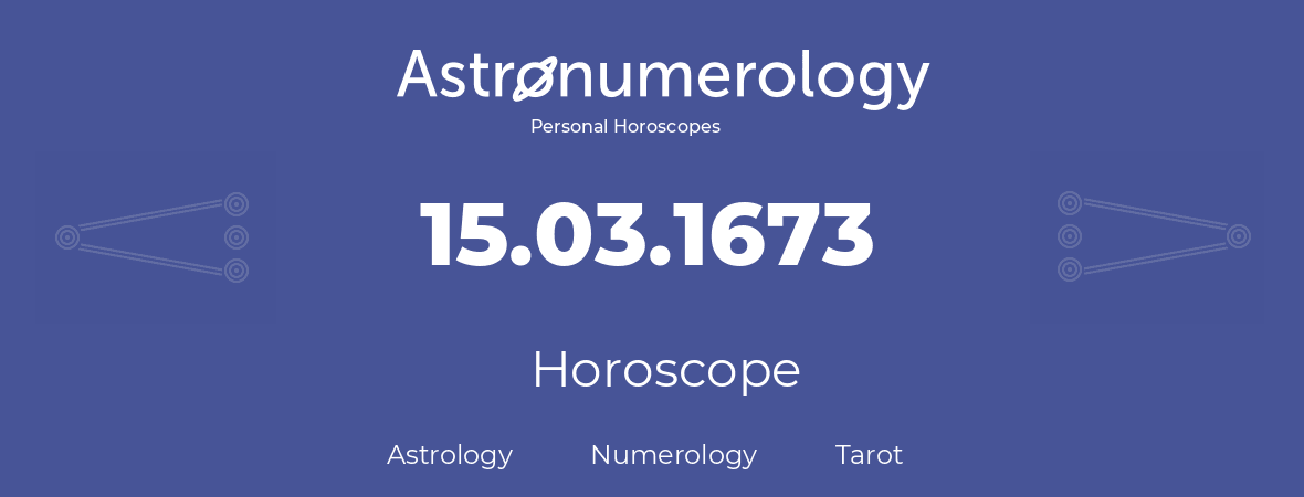 Horoscope for birthday (born day): 15.03.1673 (March 15, 1673)