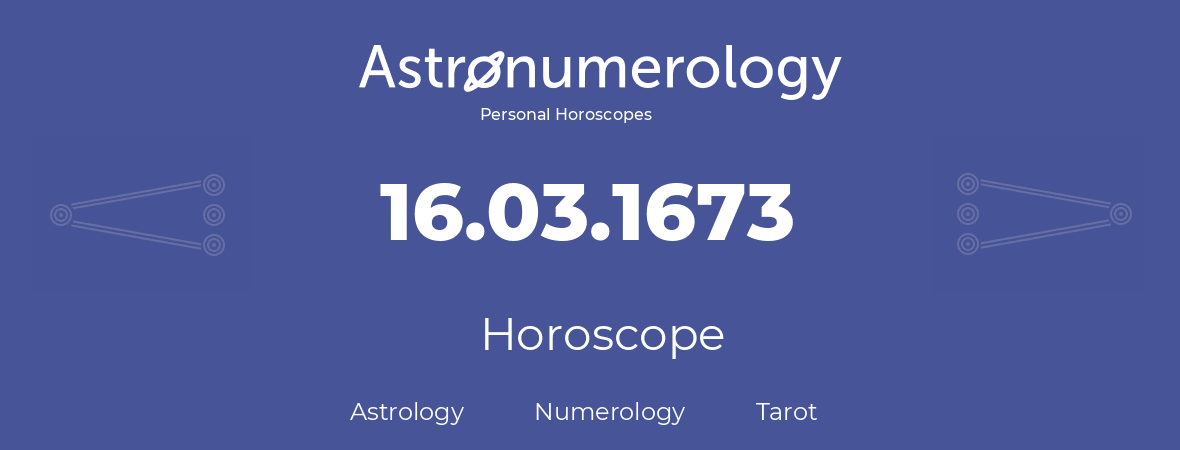 Horoscope for birthday (born day): 16.03.1673 (March 16, 1673)