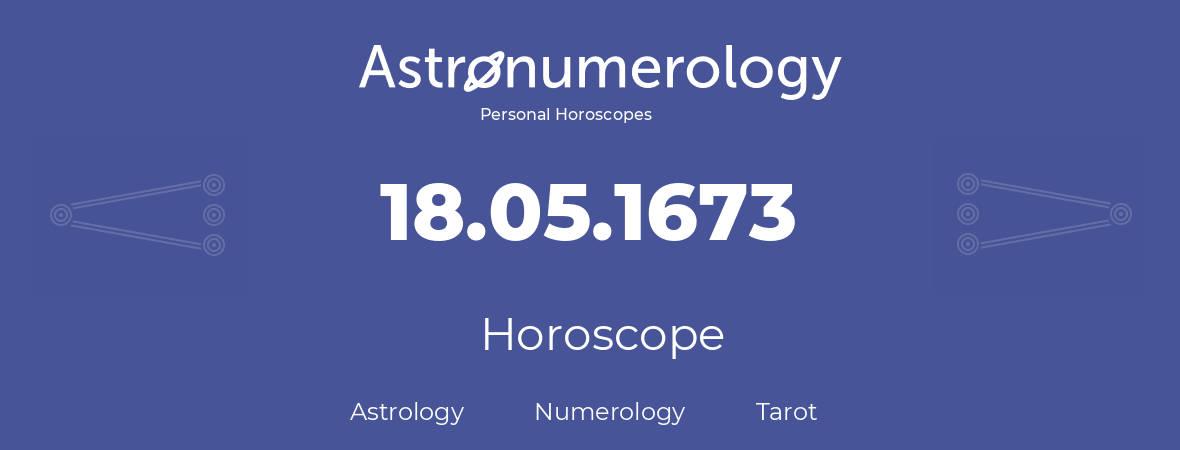 Horoscope for birthday (born day): 18.05.1673 (May 18, 1673)
