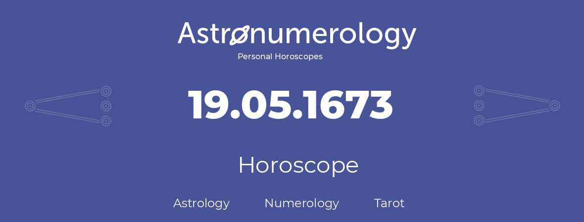 Horoscope for birthday (born day): 19.05.1673 (May 19, 1673)