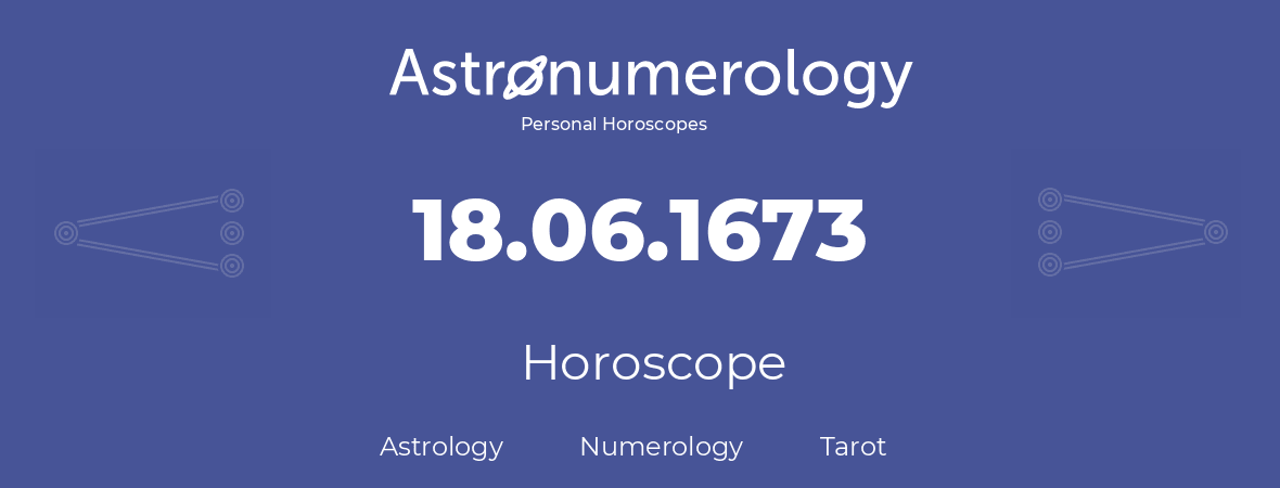 Horoscope for birthday (born day): 18.06.1673 (June 18, 1673)