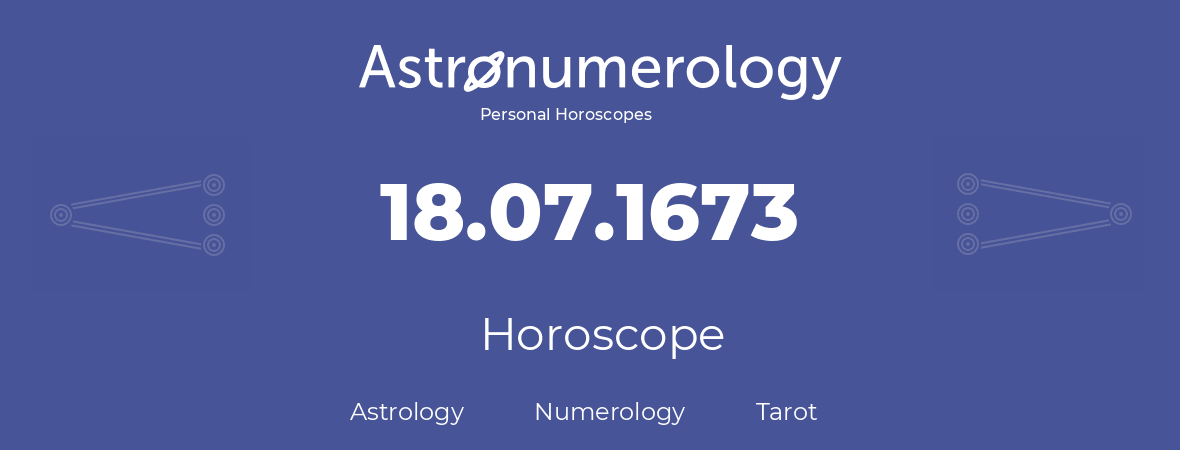 Horoscope for birthday (born day): 18.07.1673 (July 18, 1673)