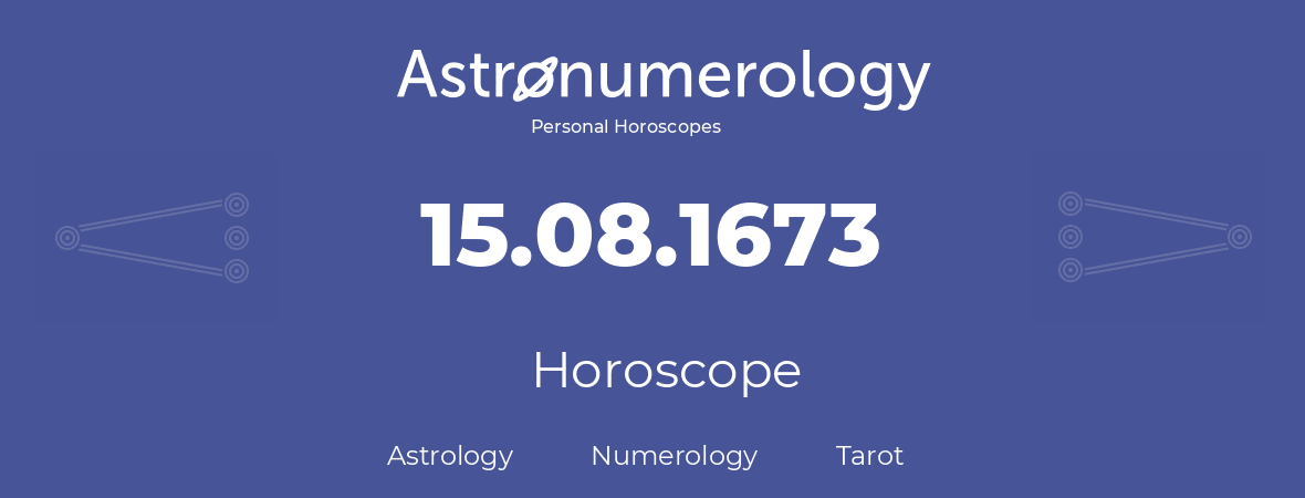 Horoscope for birthday (born day): 15.08.1673 (August 15, 1673)