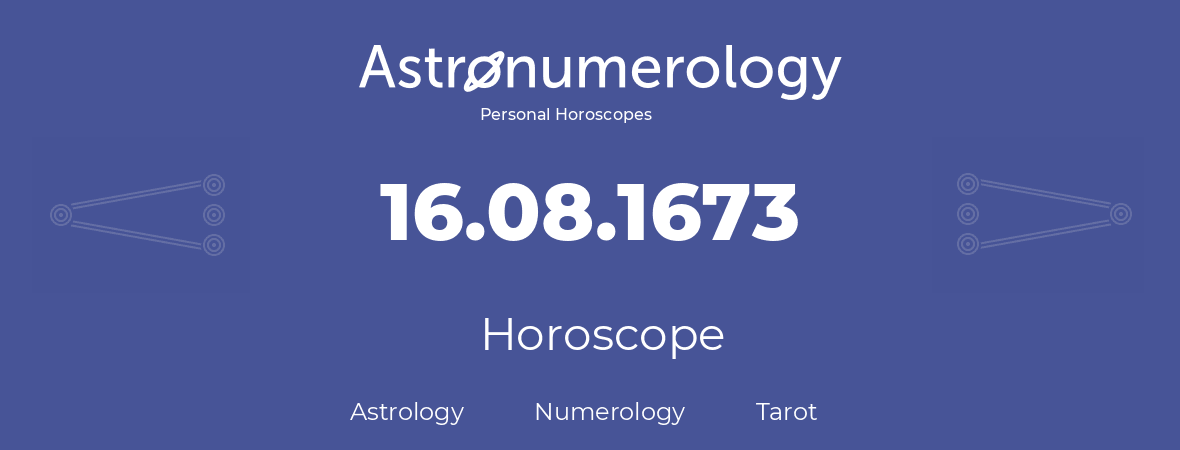 Horoscope for birthday (born day): 16.08.1673 (August 16, 1673)